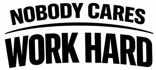 Nobody Cares. Work Hard.